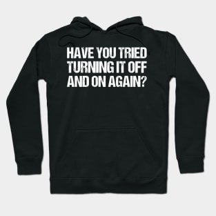 Funny saying Have you tried turning it off and on again Hoodie